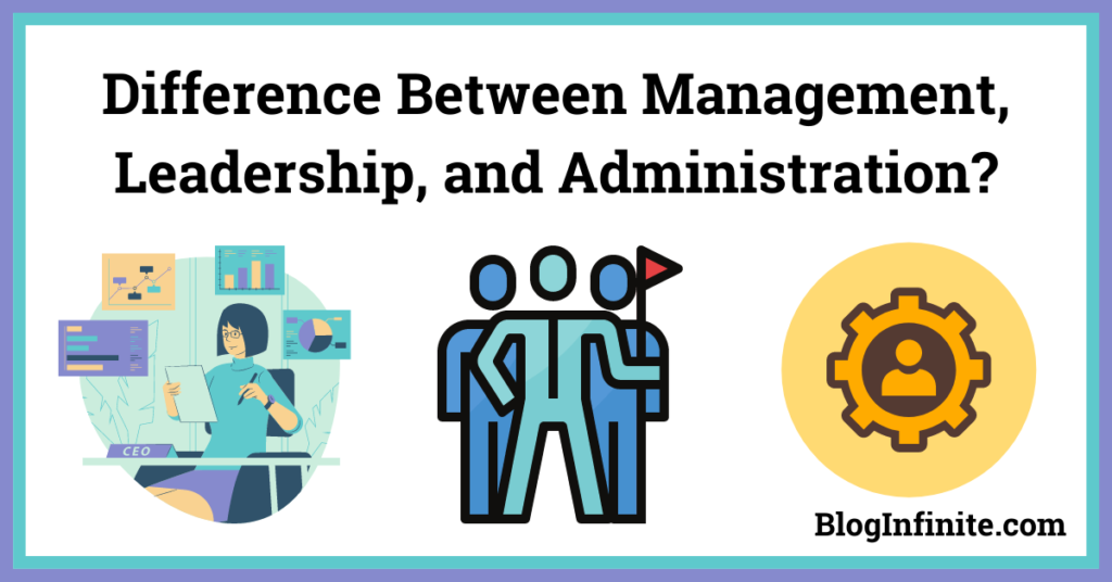 Difference Between Management, Leadership, and Administration